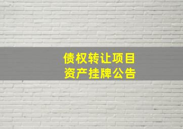 债权转让项目 资产挂牌公告